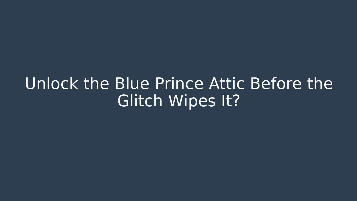 Unlock the Blue Prince Attic Before the Glitch Wipes It? - Boomer Naturals