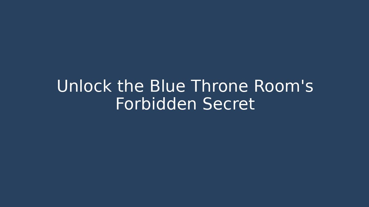 Unlock the Blue Throne Room's Forbidden Secret