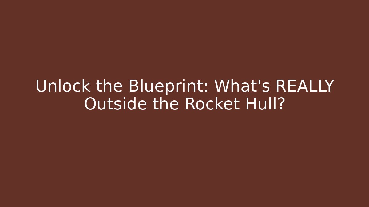 Unlock the Blueprint: What's REALLY Outside the Rocket Hull?