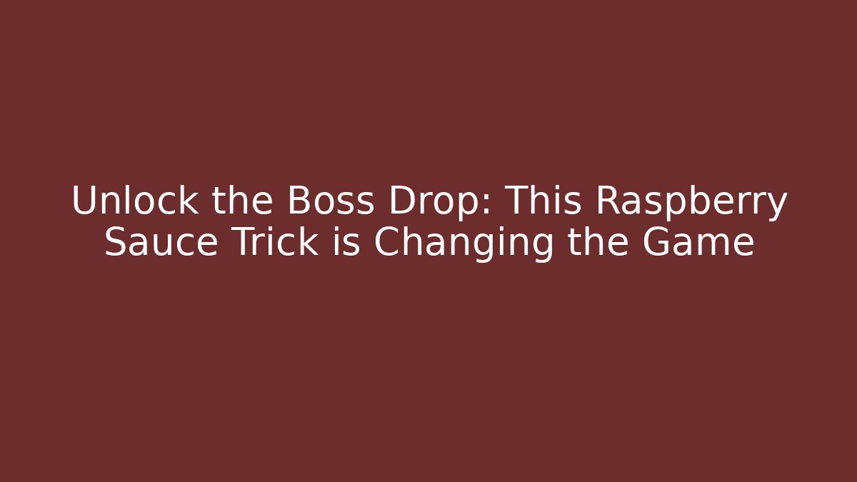 Unlock the Boss Drop: This Raspberry Sauce Trick is Changing the Game