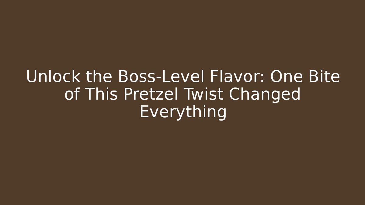 Unlock the Boss-Level Flavor: One Bite of This Pretzel Twist Changed Everything