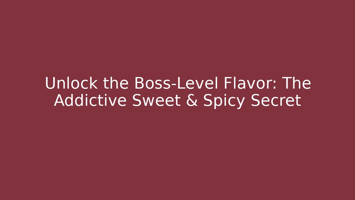 Unlock the Boss-Level Flavor: The Addictive Sweet & Spicy Secret