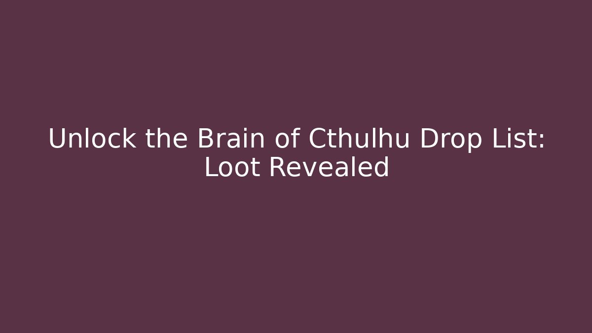 Unlock the Brain of Cthulhu Drop List: Loot Revealed