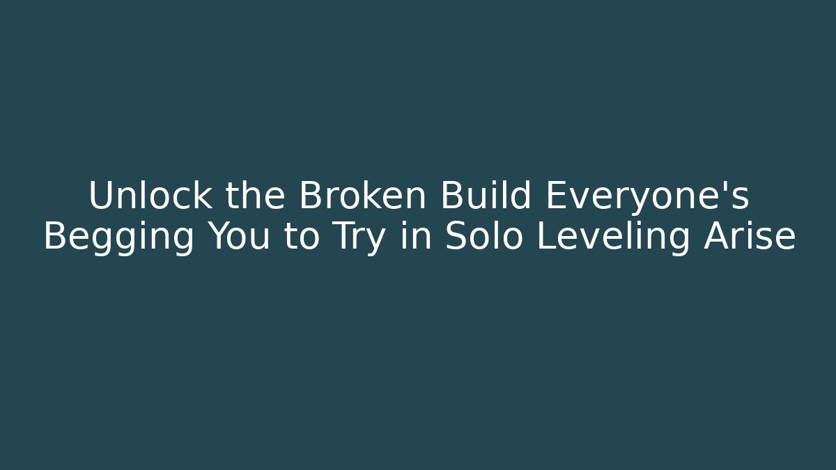 Unlock the Broken Build Everyone's Begging You to Try in Solo Leveling Arise