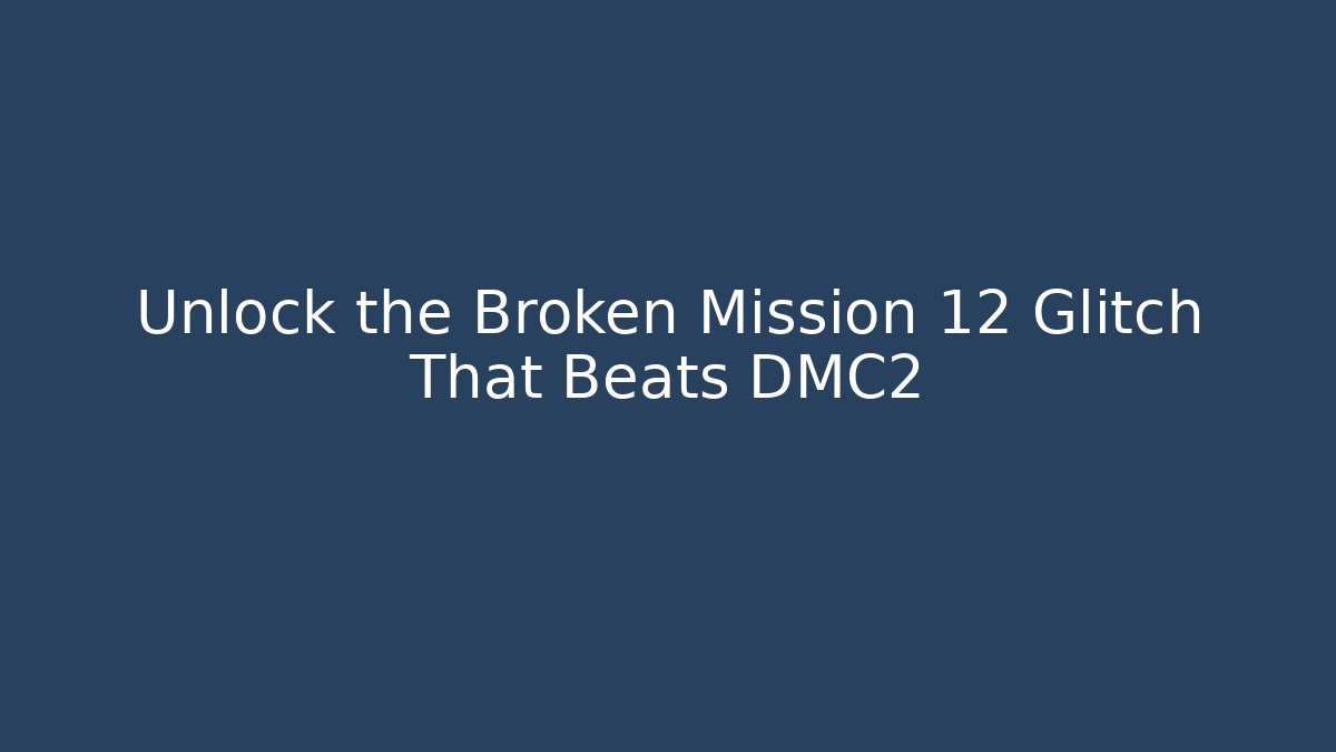 Unlock the Broken Mission 12 Glitch That Beats DMC2