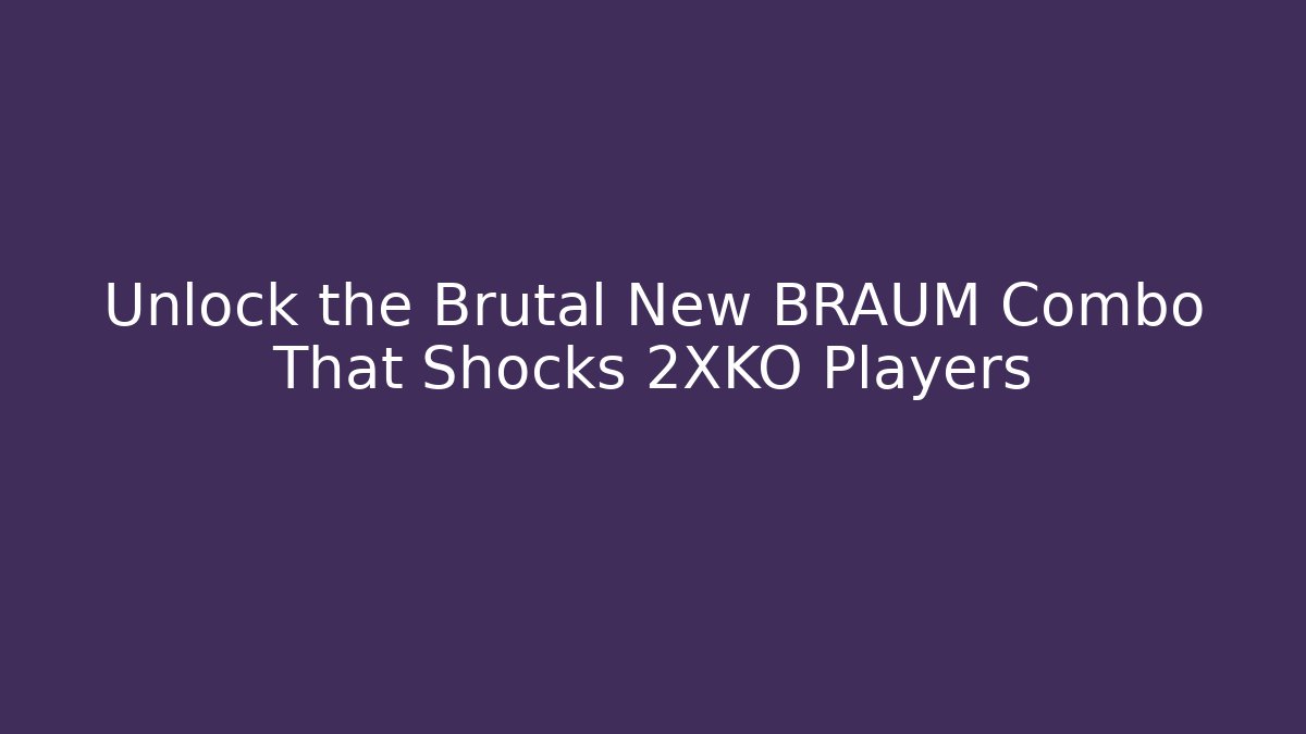 Unlock the Brutal New BRAUM Combo That Shocks 2XKO Players