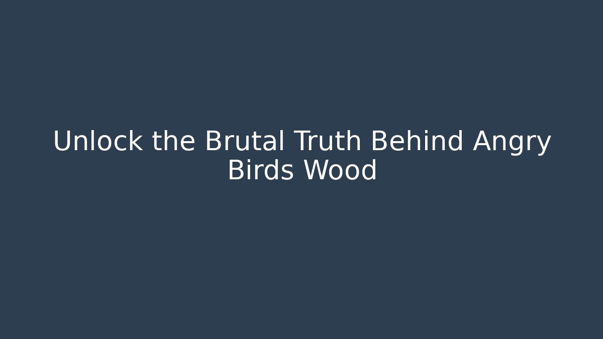 Unlock the Brutal Truth Behind Angry Birds Wood - Boomer Naturals