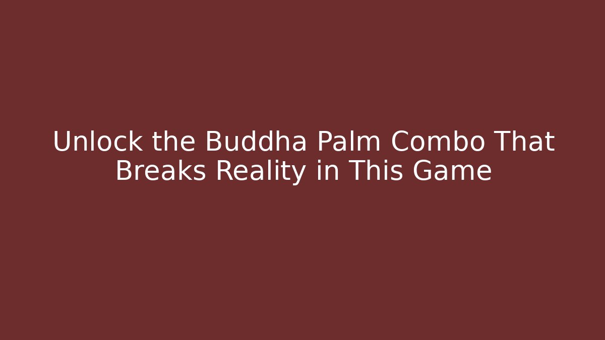 Unlock the Buddha Palm Combo That Breaks Reality in This Game - Boomer Naturals