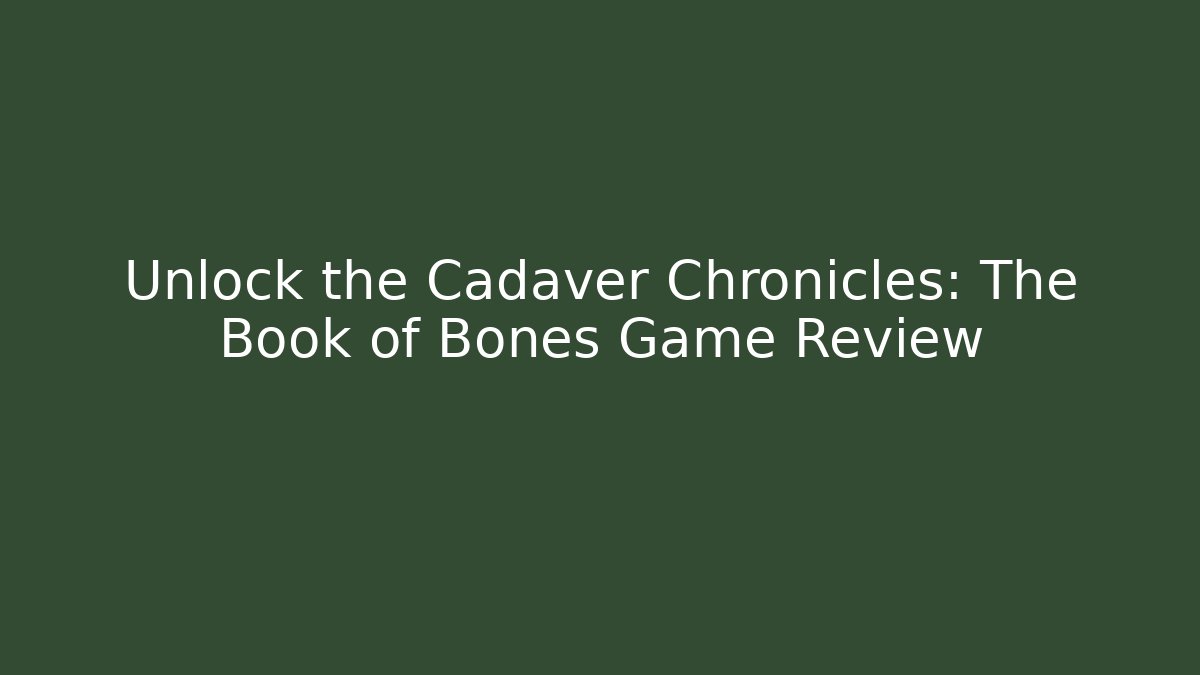 Unlock the Cadaver Chronicles: The Book of Bones Game Review