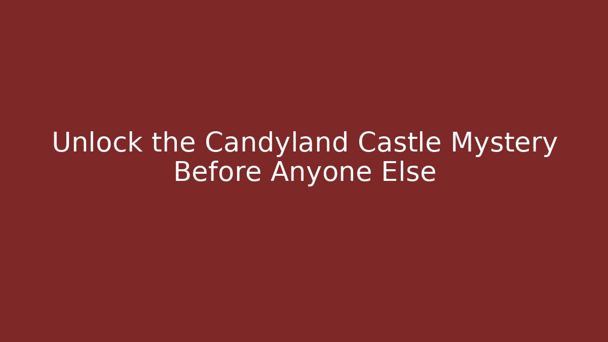 Unlock the Candyland Castle Mystery Before Anyone Else