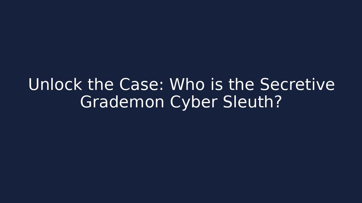 Unlock the Case: Who is the Secretive Grademon Cyber Sleuth?
