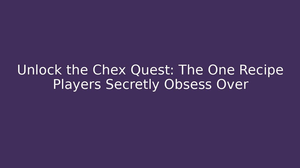 Unlock the Chex Quest: The One Recipe Players Secretly Obsess Over