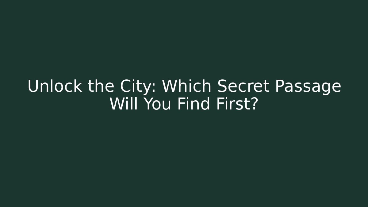 Unlock the City: Which Secret Passage Will You Find First?