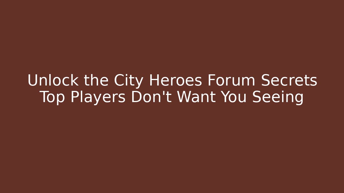 Unlock the City Heroes Forum Secrets Top Players Don’t Want You Seeing