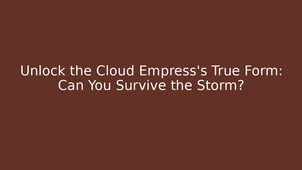 Unlock the Cloud Empress’s True Form: Can You Survive the Storm?
