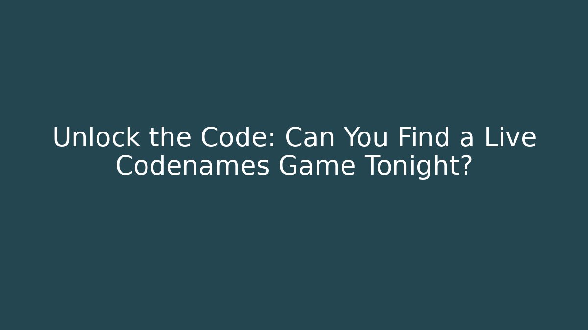Unlock the Code: Can You Find a Live Codenames Game Tonight?