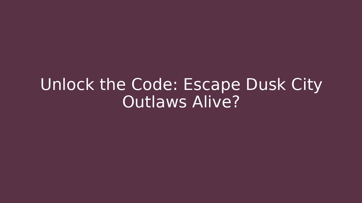 Unlock the Code: Escape Dusk City Outlaws Alive?