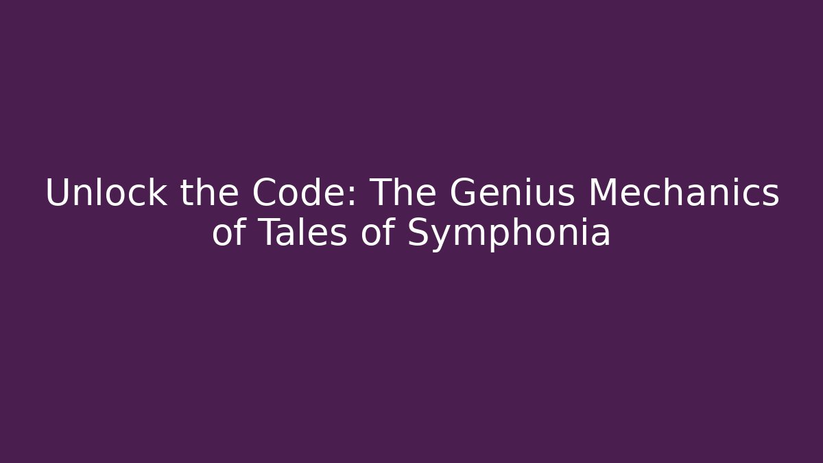 Unlock the Code: The Genius Mechanics of Tales of Symphonia