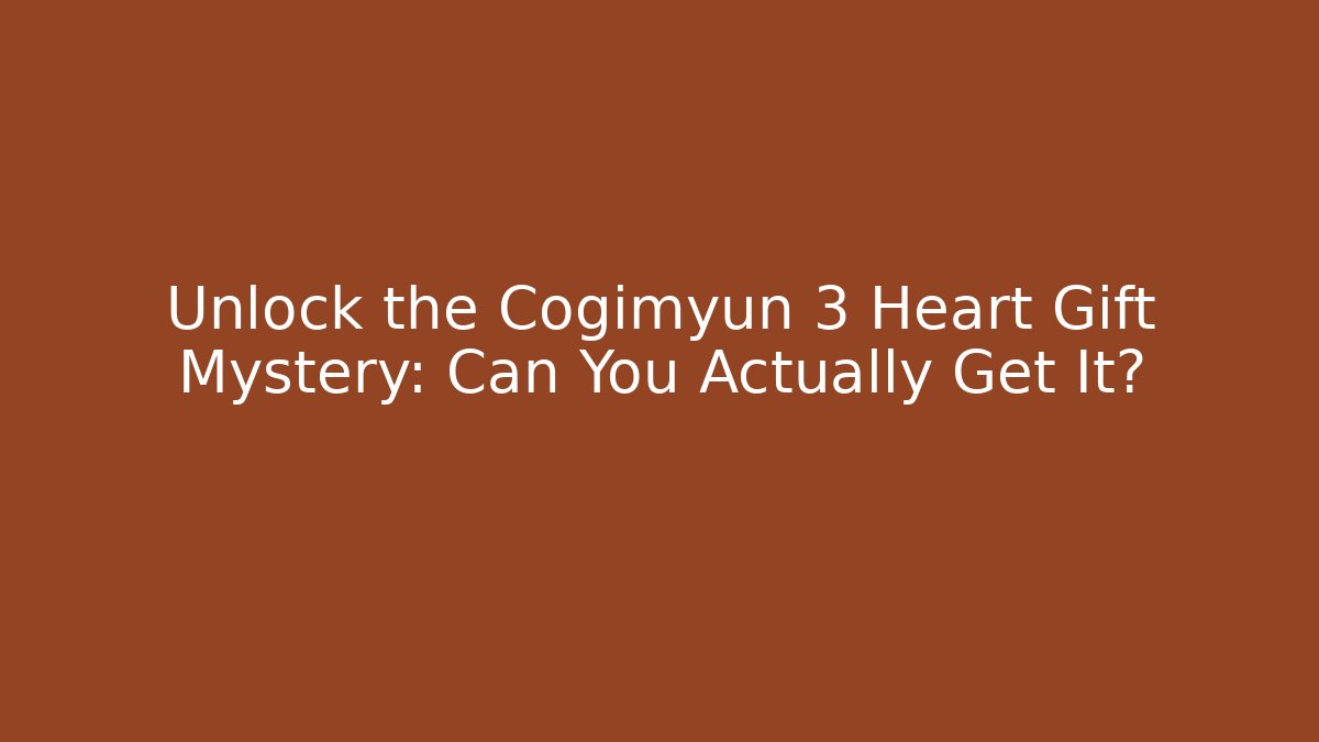 Unlock the Cogimyun 3 Heart Gift Mystery: Can You Actually Get It?