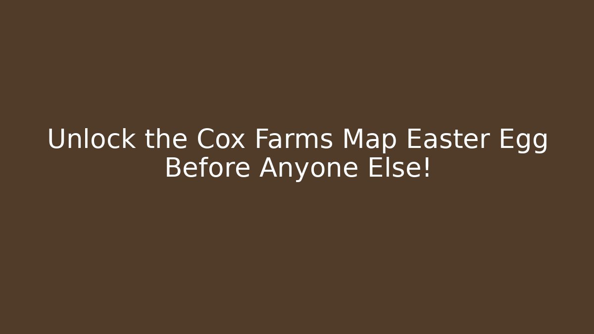 Unlock the Cox Farms Map Easter Egg Before Anyone Else!
