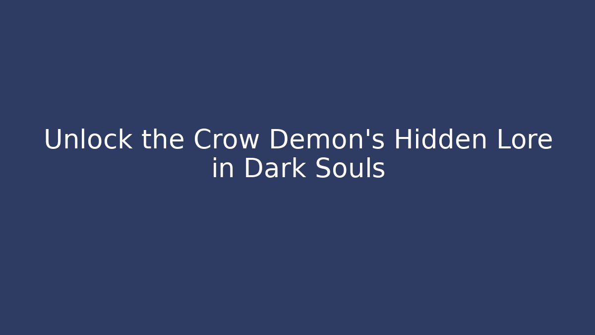 Unlock the Crow Demon's Hidden Lore in Dark Souls
