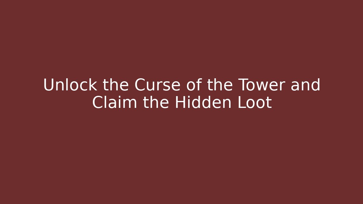 Unlock the Curse of the Tower and Claim the Hidden Loot