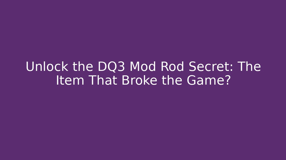 Unlock the DQ3 Mod Rod Secret: The Item That Broke the Game?