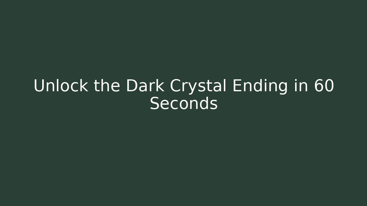 Unlock the Dark Crystal Ending in 60 Seconds