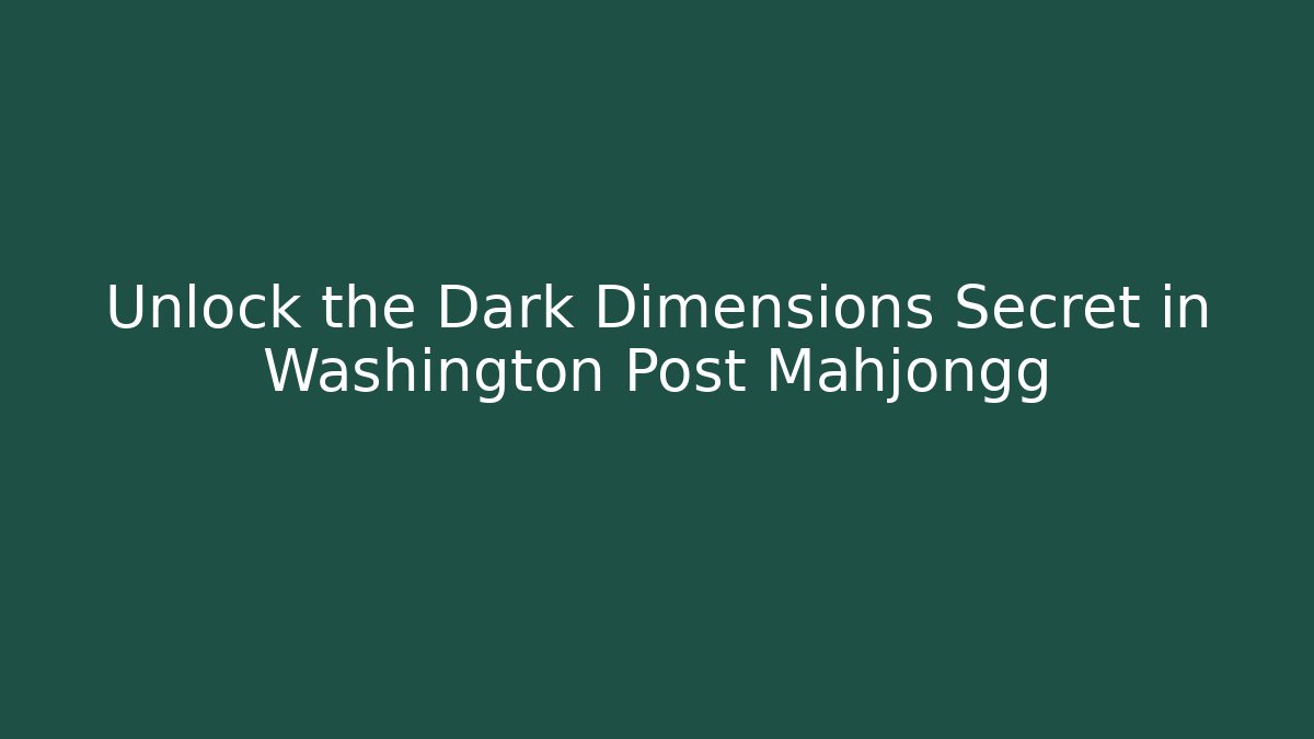 Unlock the Dark Dimensions Secret in Washington Post Mahjongg