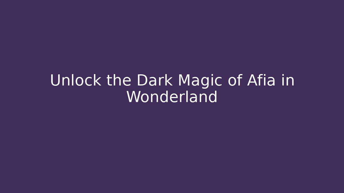 Unlock the Dark Magic of Afia in Wonderland