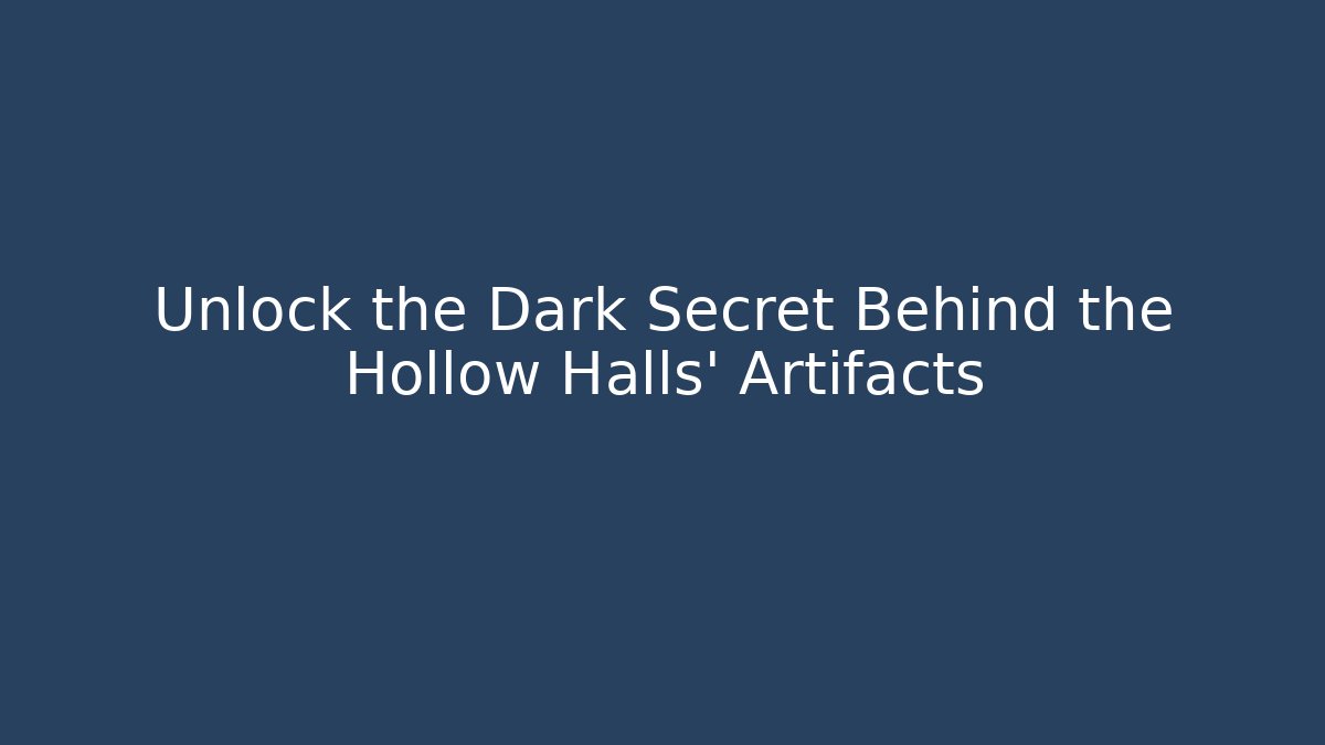 Unlock the Dark Secret Behind the Hollow Halls' Artifacts