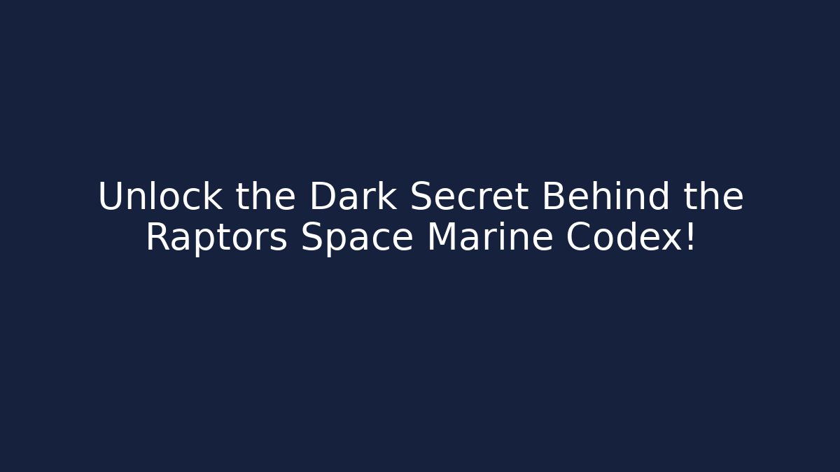 Unlock the Dark Secret Behind the Raptors Space Marine Codex!
