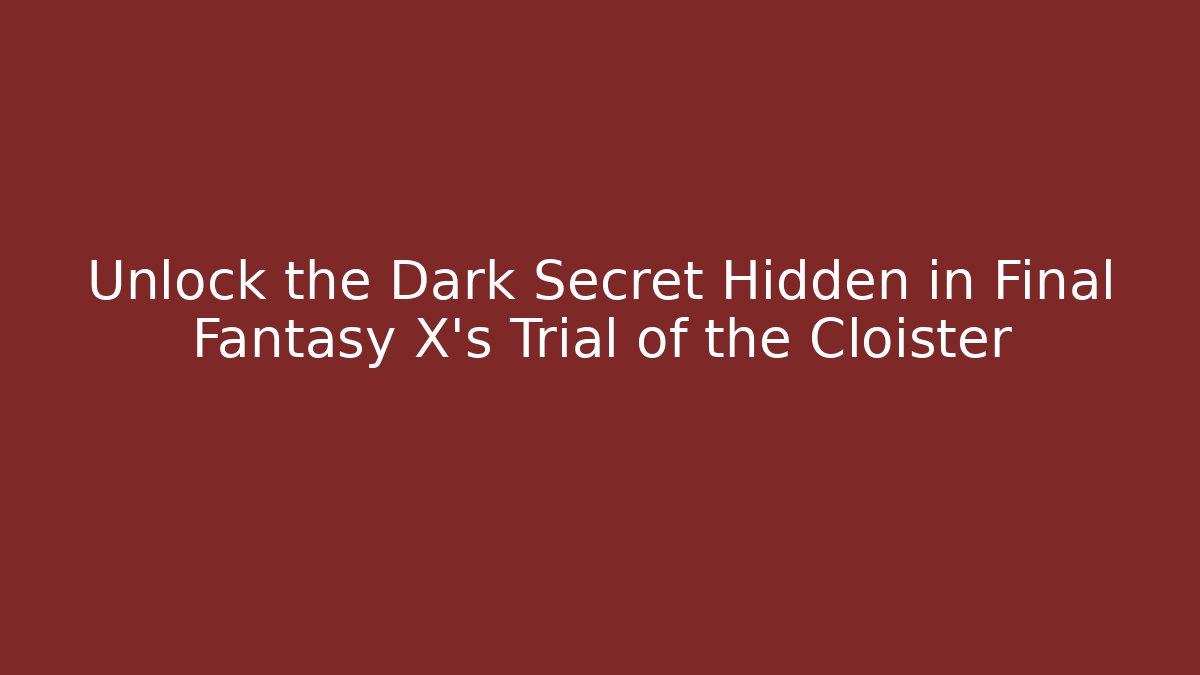 Unlock the Dark Secret Hidden in Final Fantasy X's Trial of the Cloister