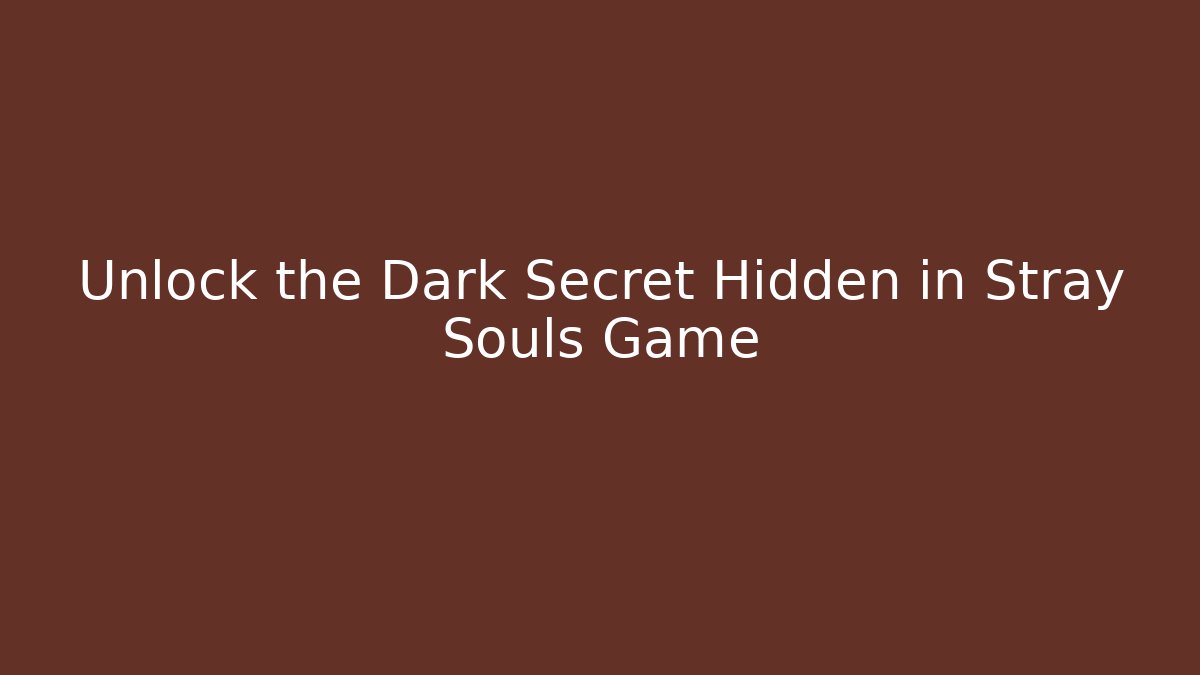 Unlock the Dark Secret Hidden in Stray Souls Game