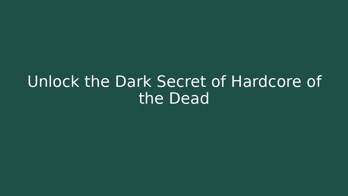 Unlock the Dark Secret of Hardcore of the Dead