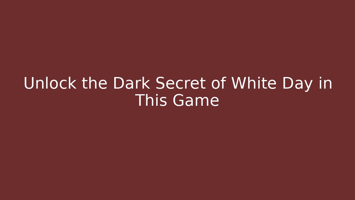 Unlock the Dark Secret of White Day in This Game