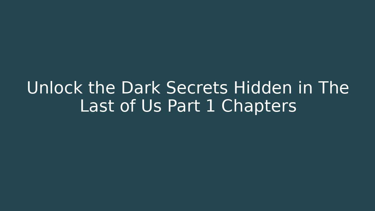 Unlock the Dark Secrets Hidden in The Last of Us Part 1 Chapters