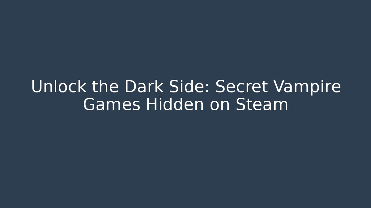 Unlock the Dark Side: Secret Vampire Games Hidden on Steam