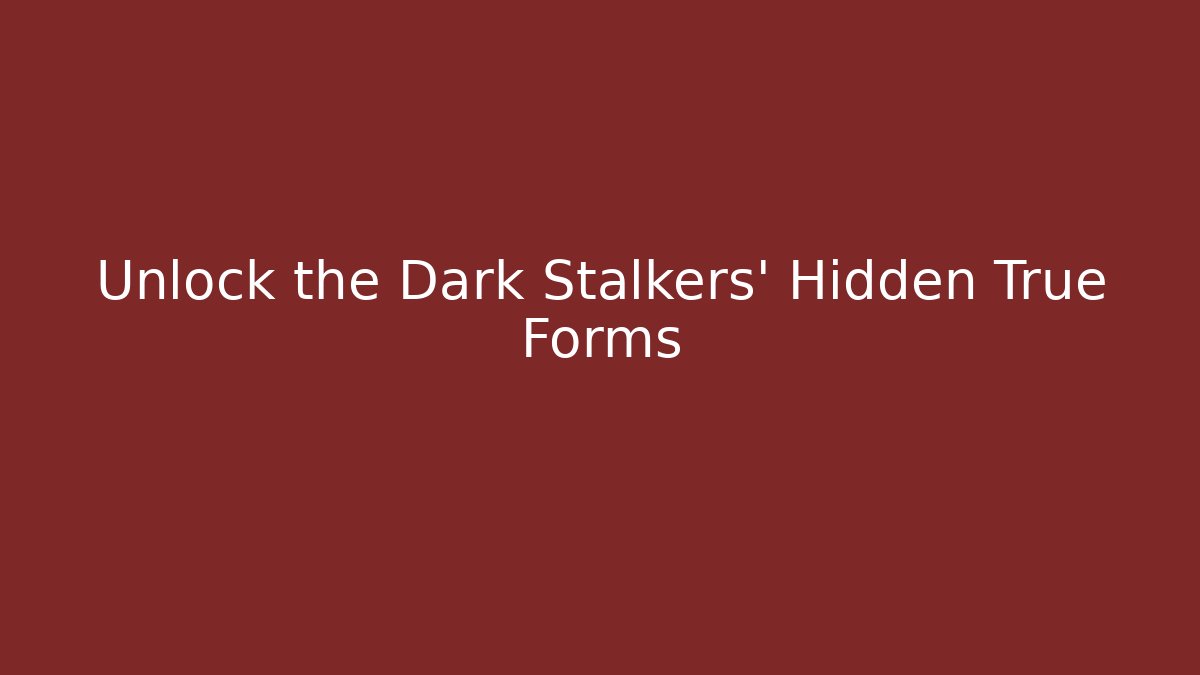 Unlock the Dark Stalkers' Hidden True Forms