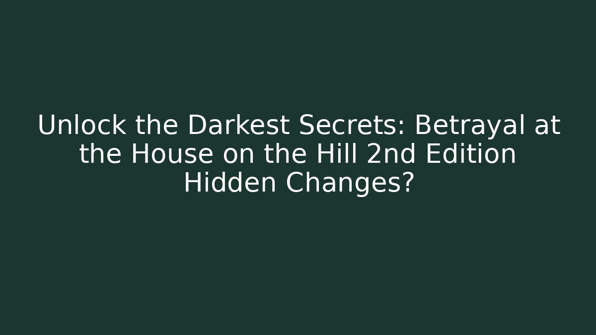 Unlock the Darkest Secrets: Betrayal at the House on the Hill 2nd Edition Hidden Changes? - Boomer Naturals