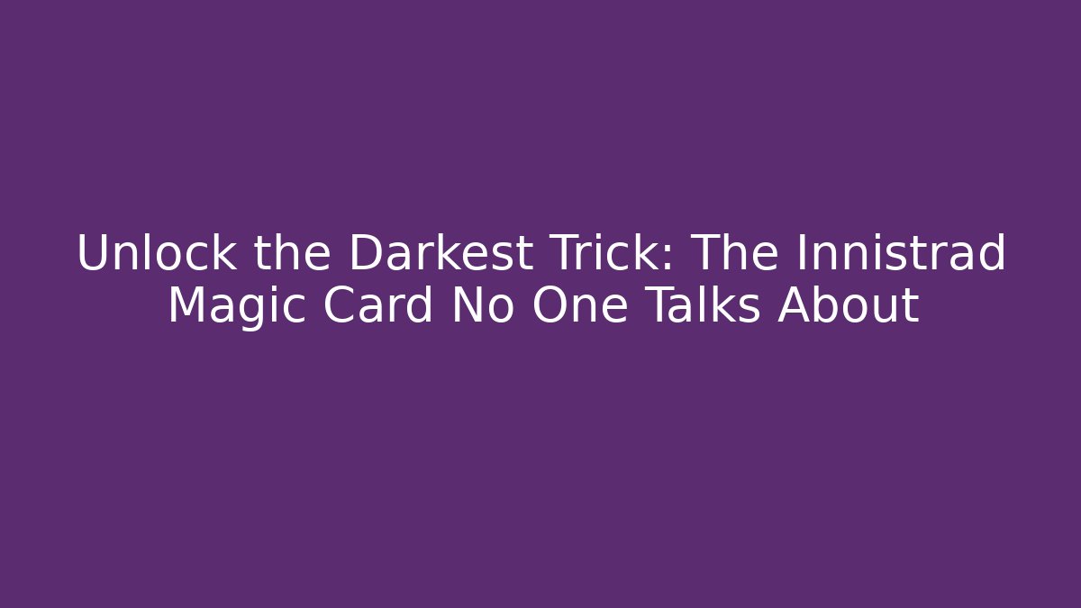 Unlock the Darkest Trick: The Innistrad Magic Card No One Talks About