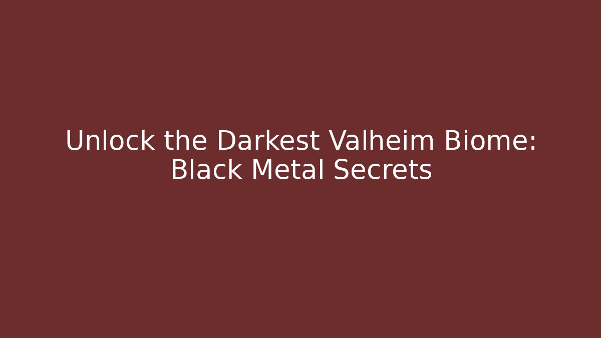 Unlock the Darkest Valheim Biome: Black Metal Secrets