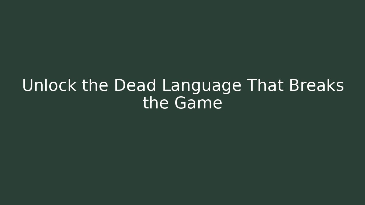 Unlock the Dead Language That Breaks the Game