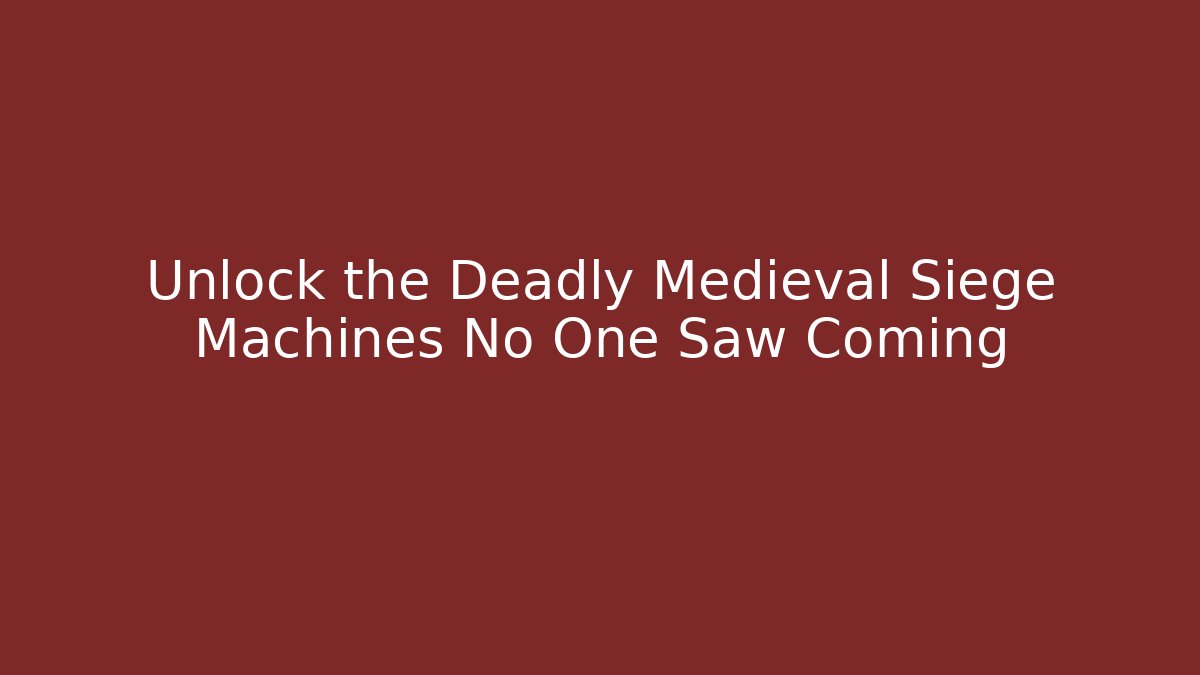 Unlock the Deadly Medieval Siege Machines No One Saw Coming