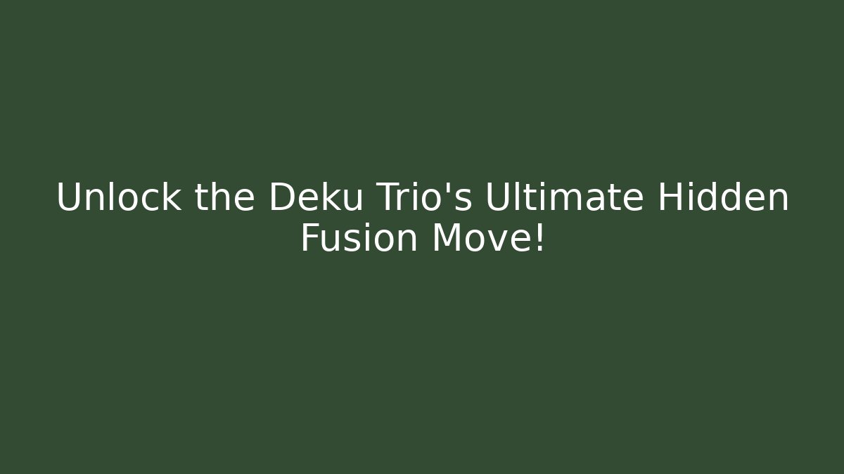 Unlock the Deku Trio's Ultimate Hidden Fusion Move!