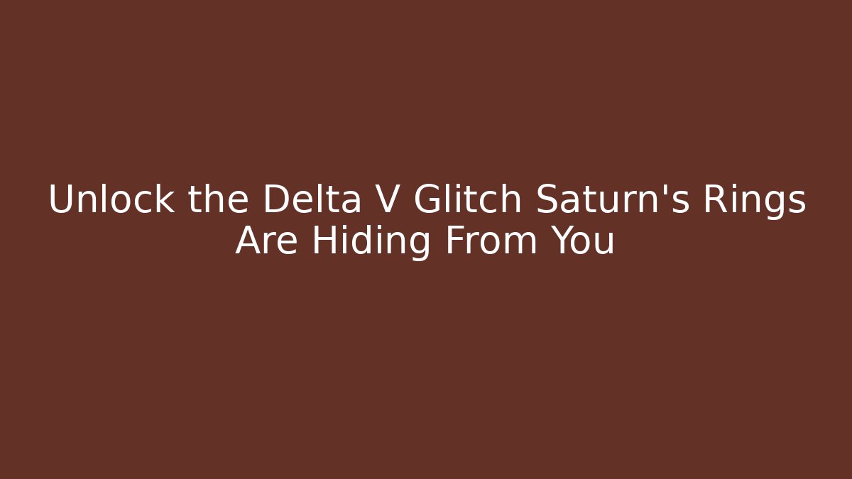 Unlock the Delta V Glitch Saturn's Rings Are Hiding From You
