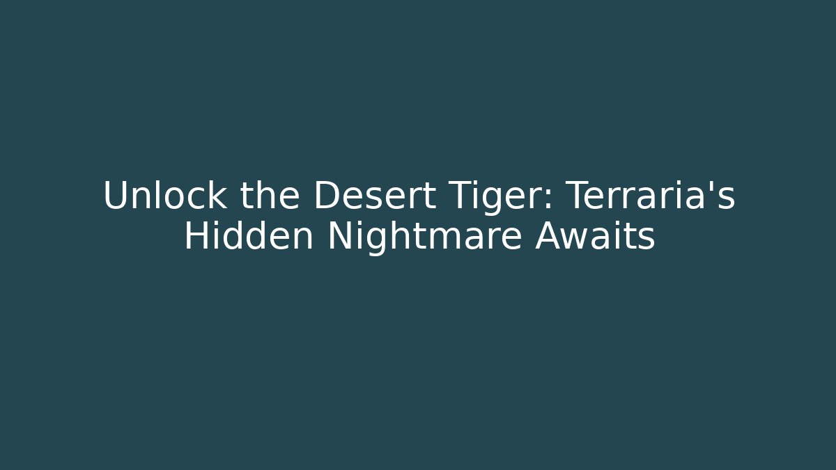 Unlock the Desert Tiger: Terraria's Hidden Nightmare Awaits