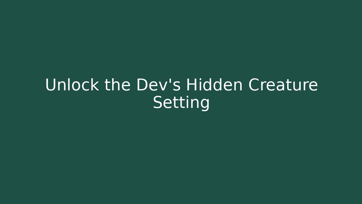 Unlock the Dev's Hidden Creature Setting