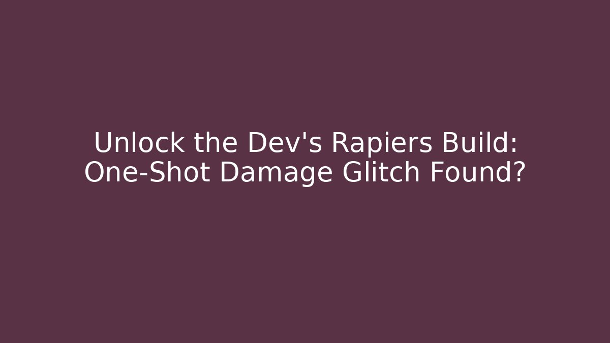Unlock the Dev's Rapiers Build: One-Shot Damage Glitch Found?