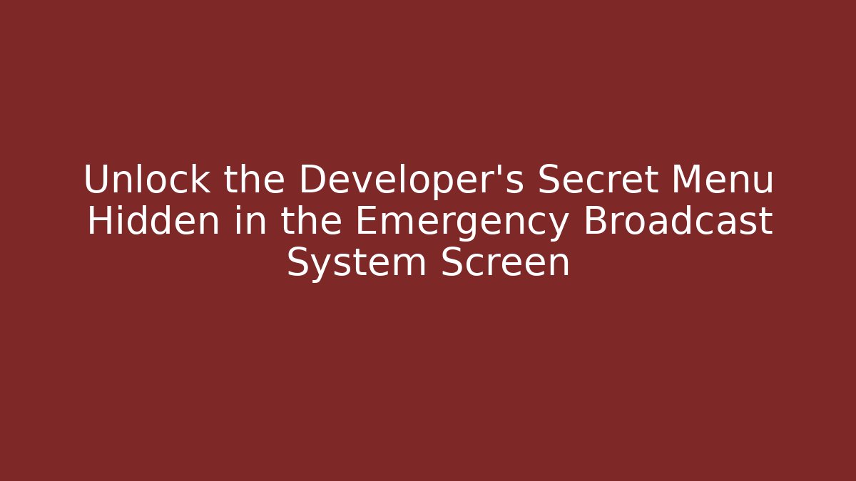 Unlock the Developer's Secret Menu Hidden in the Emergency Broadcast System Screen - Boomer Naturals